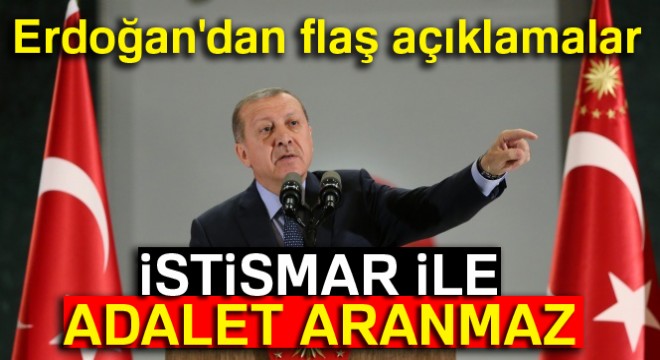 Cumhurbaşkanı Erdoğan: 'İstismar ile adalet aranmaz'