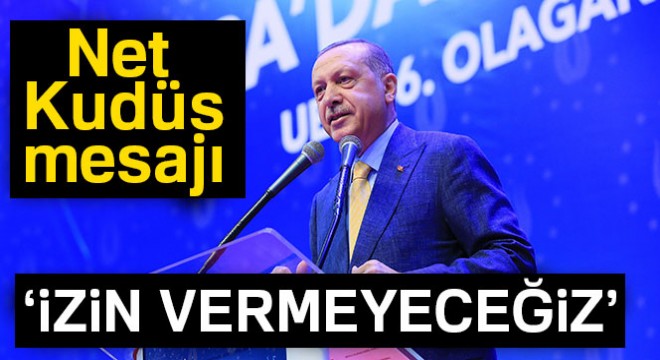 Cumhurbaşkanı Erdoğan: 'Kudüs'ün İsrail tarafından işgal edilmesine fırsat vermeyeceğimiz'