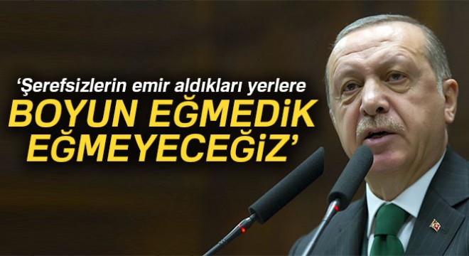 Cumhurbaşkanı Erdoğan: 'Şerefsizlerin emir aldıkları yerlere boyun eğmedik, eğmeyeceğiz'