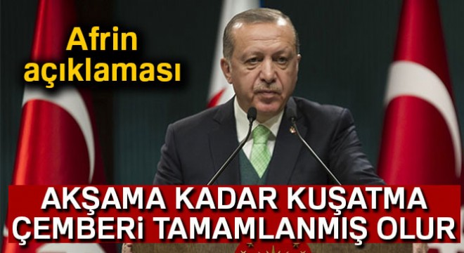 Cumhurbaşkanı Erdoğan: 'Temenni ederim ki, akşama kadar kuşatma çemberi tamamlanmış olur'