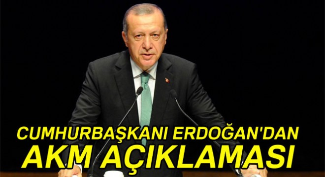 Cumhurbaşkanı Erdoğan'dan AKM açıklaması