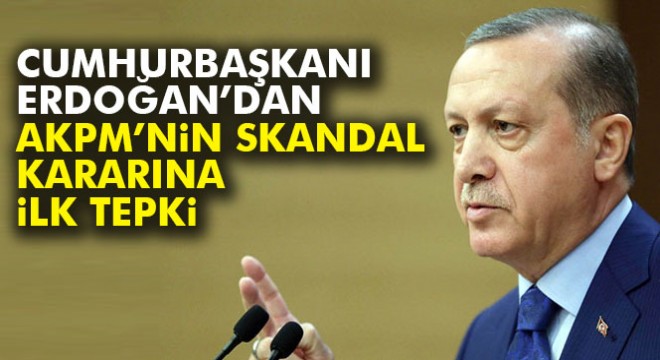 Cumhurbaşkanı Erdoğan'dan AKPM kararına tepki