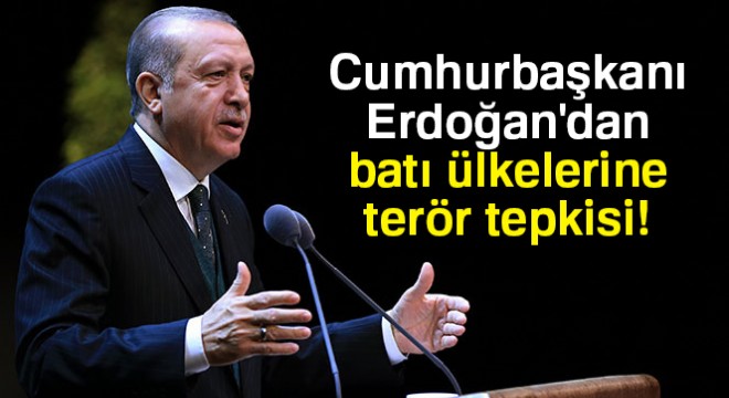 Cumhurbaşkanı Erdoğan'dan batı ülkelerine terör tepkisi