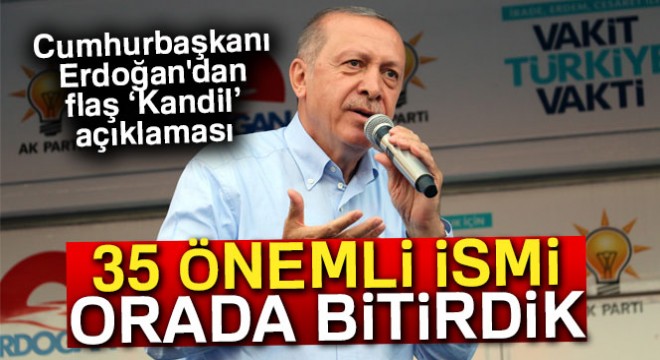 Cumhurbaşkanı Erdoğan'dan flaş Kandil açıklaması! '35 önemli ismi bitirdik'