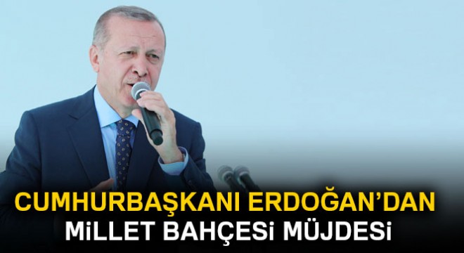 Cumhurbaşkanı Erdoğan'dan millet bahçesi müjdesi