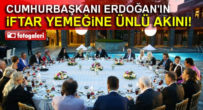 Cumhurbaşkanı Erdoğan'ın iftar yemeğine ünlü akını