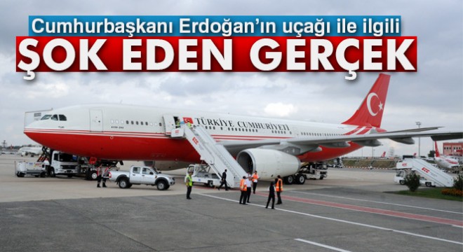 Cumhurbaşkanı Erdoğan'ın uçağı ile ilgili şok eden gerçek ortaya çıktı!