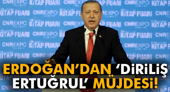 Cumhurbaşkanı Recep Tayyip Erdoğan'dan 'Diriliş Ertuğrul' müjdesi