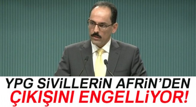 Cumhurbaşkanlığı Sözcüsü Kalın: 'YPG sivillerin Afrin'den çıkışını engelliyor'