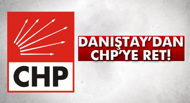 Danıştay'dan CHP'ye ret!