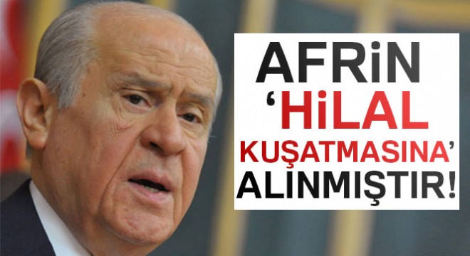 Devlet Bahçeli: Afrin hilal kuşatmasına alınmıştır