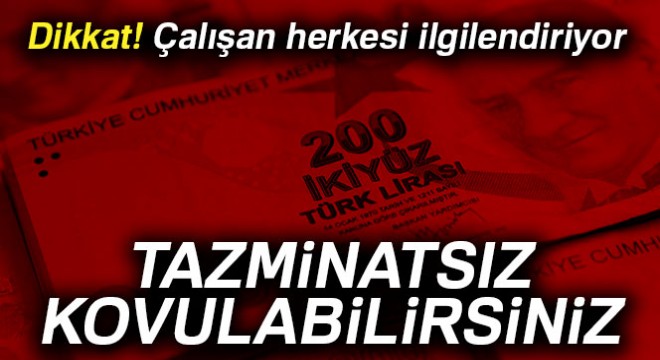 Dikkat! Tazminatsız kovulabilirsiniz