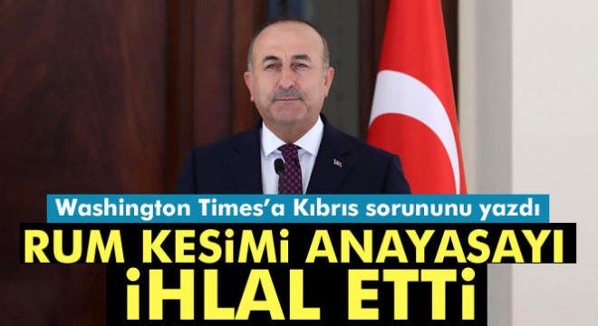 Dışişleri Bakanı Mevlüt Çavuşoğlu, Washington Times'a Kıbrıs sorununu yazdı
