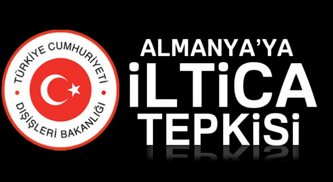 Dışişleri'nden Almanya'ya iltica tepkisi