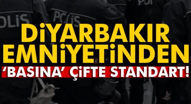 Diyarbakır Emniyetinden ‘basına' çifte standart