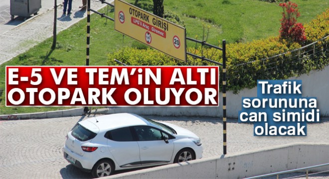 E-5 ve TEM'in altına otopark geliyor