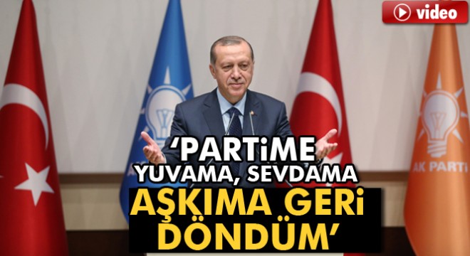 Erdoğan AK Parti'ye döndü