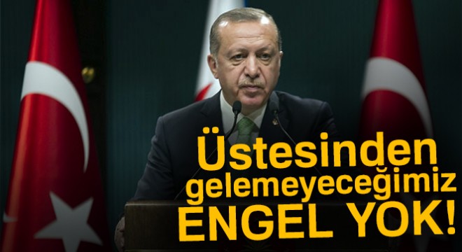 Erdoğan: 'Üstesinden gelemeyeceğimiz engel yok'