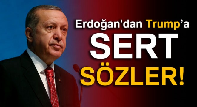 Erdoğan'dan Trump ve ABD'ye sert sözler