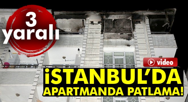 Esenyurt'ta apartman dairesi havaya uçtu: 3 yaralı