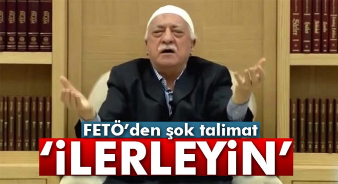 FETÖ'den talimat: 'Fırsatını bulunca ilerleyin'