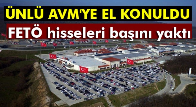FETÖ firarilerinin AVM'sini alan iş adamının hisselerine el kondu
