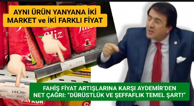 Fahiş fiyat artışlarına karşı İbrahim Aydemir'den net çağrı: “Dürüstlük ve şeffaflık temel şart!”