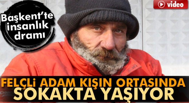 Felçli vatandaş Başkentin ayazında sokakta yaşıyor