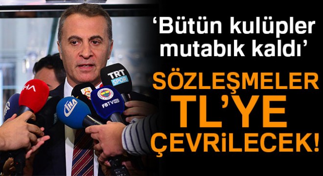 Fikret Orman: 'Sözleşmelerin TL'ye geçirilmesi konusunda tüm kulüpler mutabık kaldık'