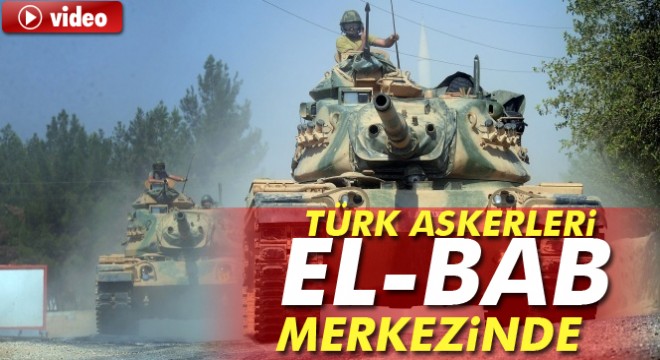 Fırat Kalkanı Harekatı kapsamında Türk askerleri ve ÖSO, El Bab'ın merkezindeki bazı mahallelere girdi