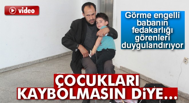 Görme engelli babanın fedakarlığı görenleri duygulandırıyor