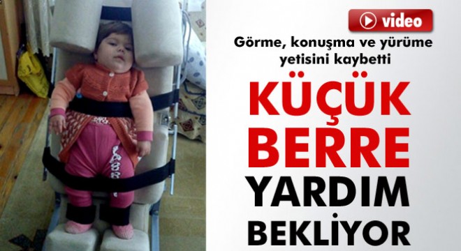 Görme, konuşma ve yürüme yetisini kaybeden Berre bebek yardım bekliyor