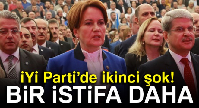 İYİ Parti'de ikinci şok! Bir istifa daha