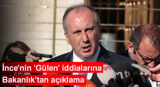 İnce'nin 'Gülen' iddialarına Bakanlık'tan açıklama