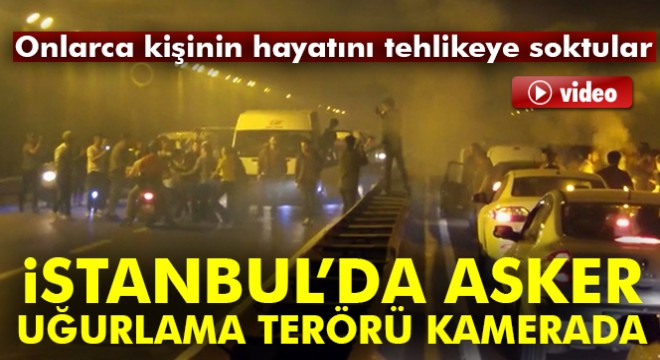 İstanbul'da asker uğurlama terörü kamerada