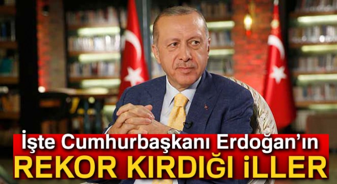 İşte Erdoğan'ın rekor kırdığı iller