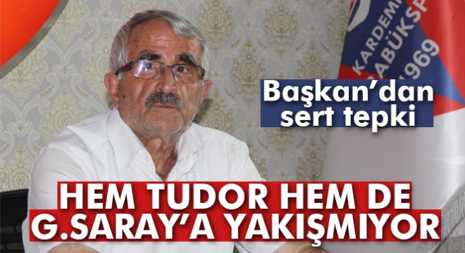 Kardemir Karabükspor Kulüp Başkanı Hikmet Ferudun Tankut: 'Hem Tudor hem de Galatasaray’a yakışmıyor'