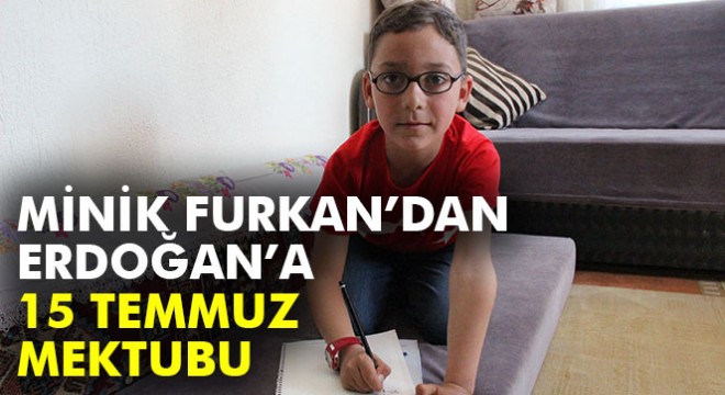 Küçük Furkan'dan Cumhurbaşkanı Erdoğan'a 15 Temmuz mektubu