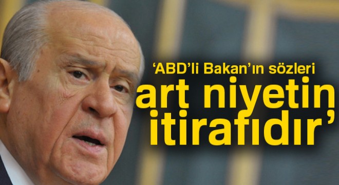 MHP Genel Başkanı Devlet Bahçeli: ABD'li Bakan'ın sözleri art niyetin itirafıdır