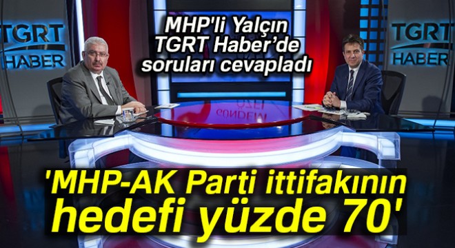 MHP'li Yalçın: 'MHP-AK Parti ittifakının hedefi yüzde 70'