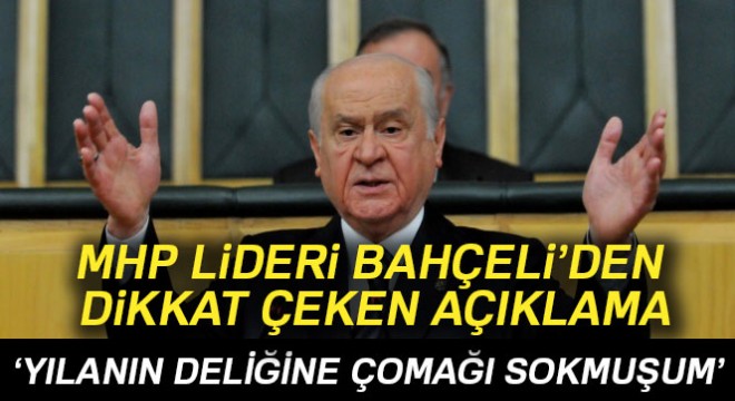 MHP lideri Bahçeli: Yılanın deliğine çomağı sokmuşum