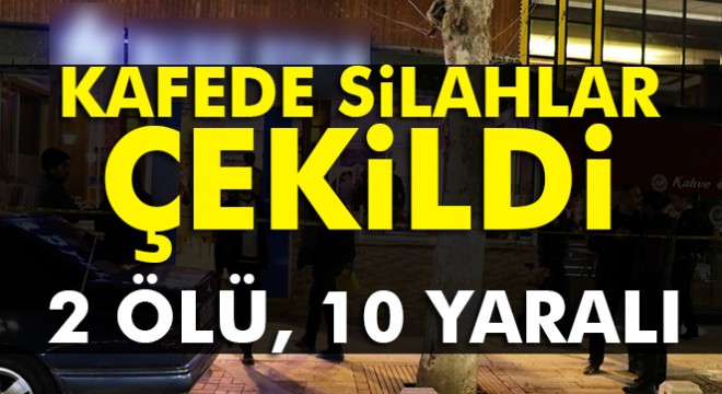 Malatya'da kafede silahlı kavga: 2 ölü, 10 yaralı