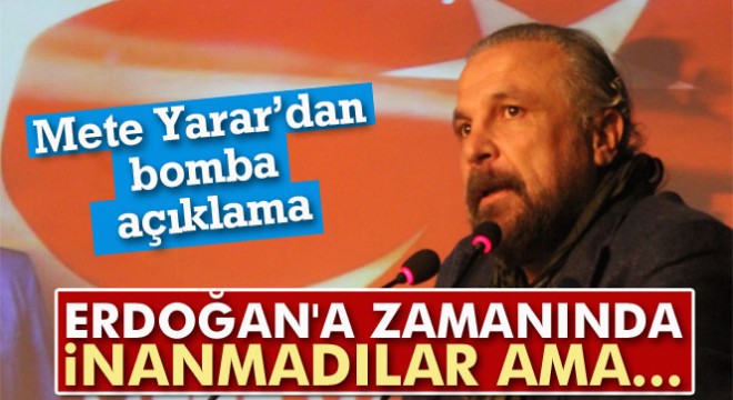 Mete Yarar: 'Cumhurbaşkanımız daha önce söyledi, kimse inanmadı ama...