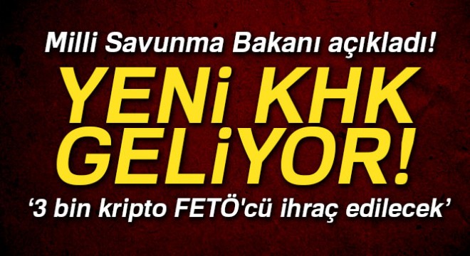 Milli Savunma Bakanı açıkladı! Yeni KHK geliyor…