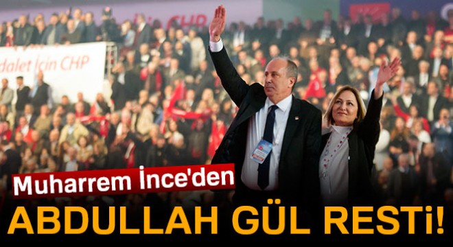 Muharrem İnce'den Abdullah Gül resti!