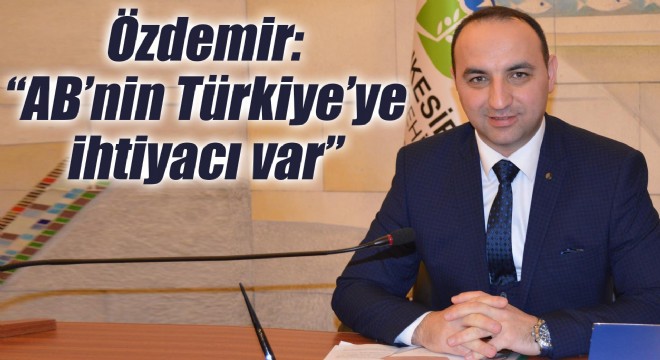Özdemir: “AB'nin Türkiye'ye ihtiyacı var”