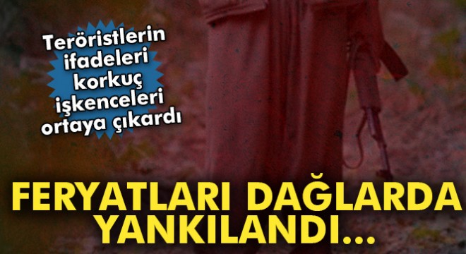 PKK'lı teröristlerin ifadeleri ortaya çıktı! Örgütte yaşanan korkunç işkenceler...