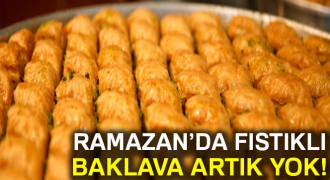 Ramazan'da fıstıklı baklava olmayacak