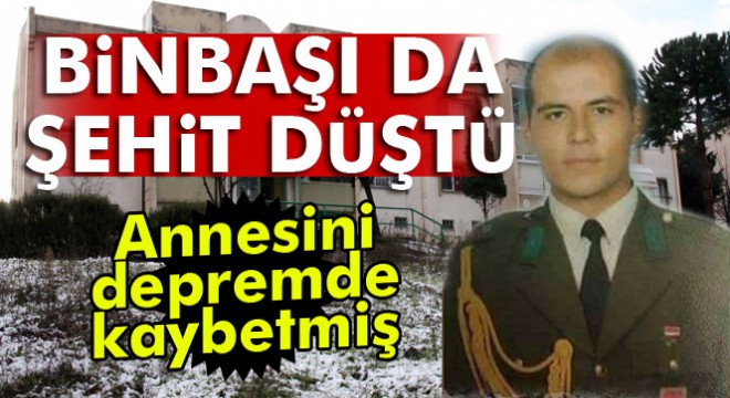 Şehit Binbaşı, annesini de depremde kaybetmiş