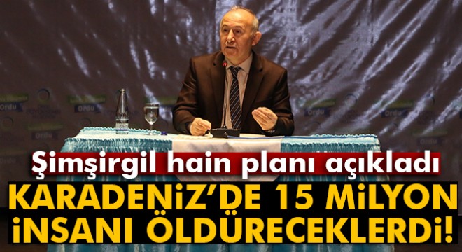 Şimşirgil: '15 milyon insanı öldüreceklerdi'